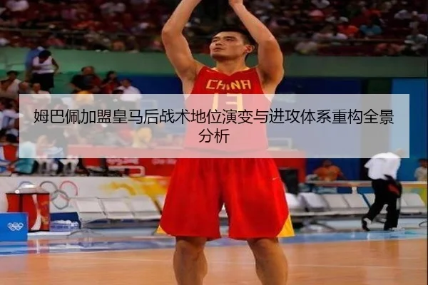 姆巴佩加盟皇马后战术地位演变与进攻体系重构全景分析