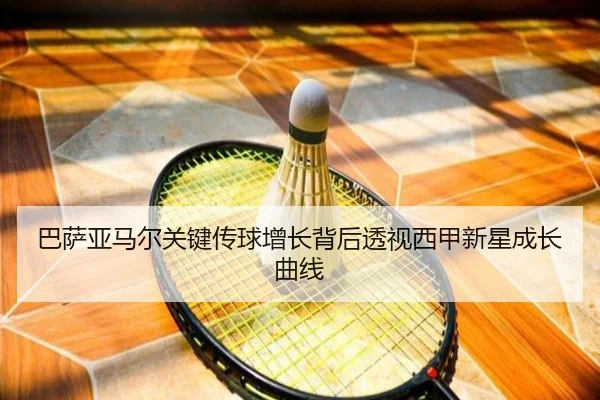 巴萨亚马尔关键传球增长背后透视西甲新星成长曲线