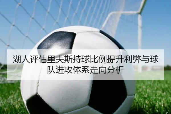 湖人评估里夫斯持球比例提升利弊与球队进攻体系走向分析